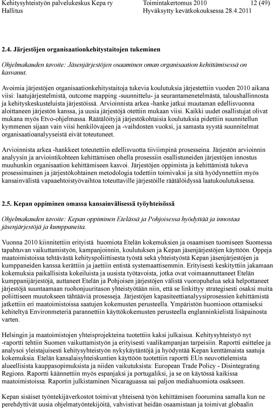 Avoimia järjestöjen organisaationkehitystaitoja tukevia koulutuksia järjestettiin vuoden 2010 aikana viisi: laatujärjestelmistä, outcome mapping -suunnittelu- ja seurantamenetelmästä,