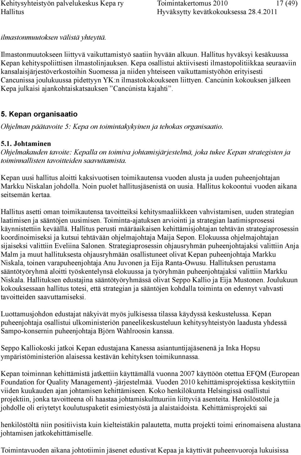 Kepa osallistui aktiivisesti ilmastopolitiikkaa seuraaviin kansalaisjärjestöverkostoihin Suomessa ja niiden yhteiseen vaikuttamistyöhön erityisesti Cancunissa joulukuussa pidettyyn YK:n