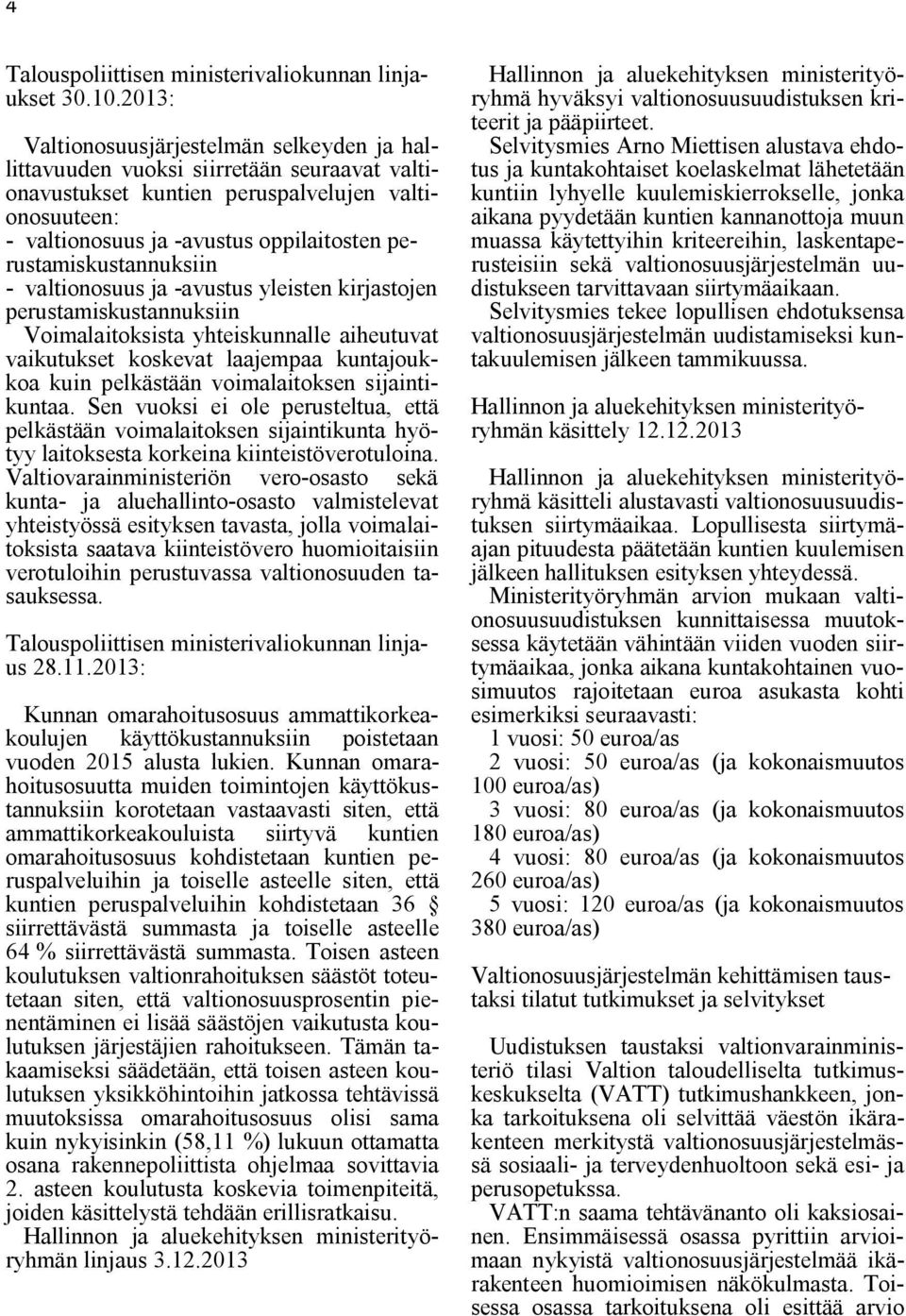 perustamiskustannuksiin - valtionosuus ja -avustus yleisten kirjastojen perustamiskustannuksiin Voimalaitoksista yhteiskunnalle aiheutuvat vaikutukset koskevat laajempaa kuntajoukkoa kuin pelkästään