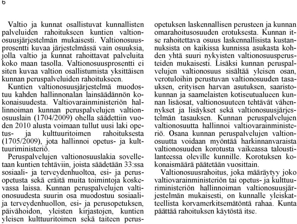 Valtionosuusprosentti ei siten kuvaa valtion osallistumista yksittäisen kunnan peruspalveluiden rahoitukseen.