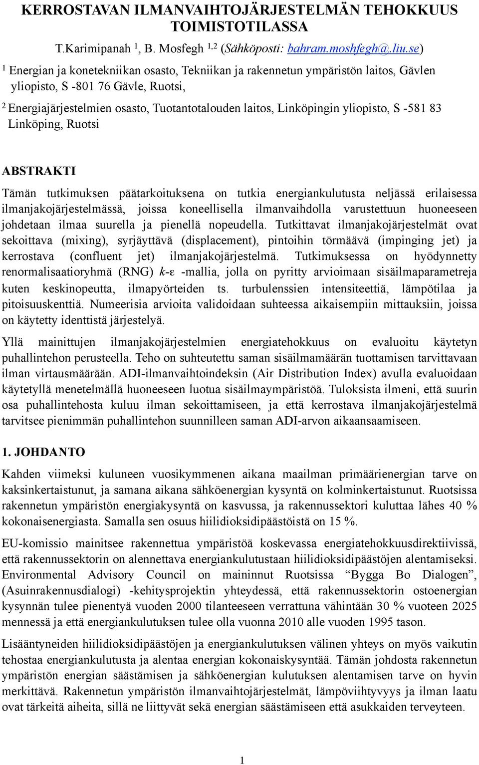 yliopisto, S -581 83 Linköping, Ruotsi ABSTRAKTI Tämän tutkimuksen päätarkoituksena on tutkia energiankulutusta neljässä erilaisessa ilmanjakojärjestelmässä, joissa koneellisella ilmanvaihdolla