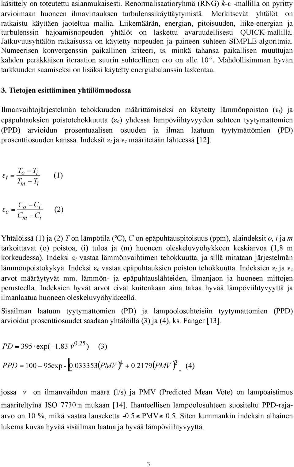 Jatkuvuusyhtälön ratkaisussa on käytetty nopeuden ja paineen suhteen SIMPLE-algoritmia. Numeerisen konvergenssin paikallinen kriteeri, ts.