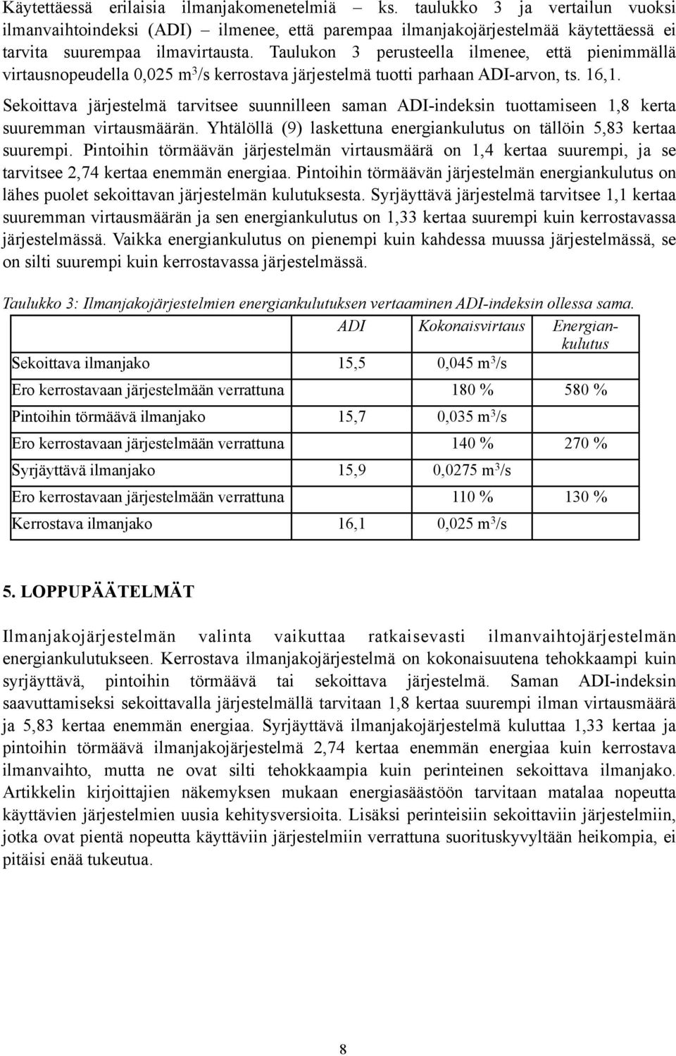 Sekoittava järjestelmä tarvitsee suunnilleen saman ADI-indeksin tuottamiseen 1,8 kerta suuremman virtausmäärän. Yhtälöllä (9) laskettuna energiankulutus on tällöin 5,83 kertaa suurempi.