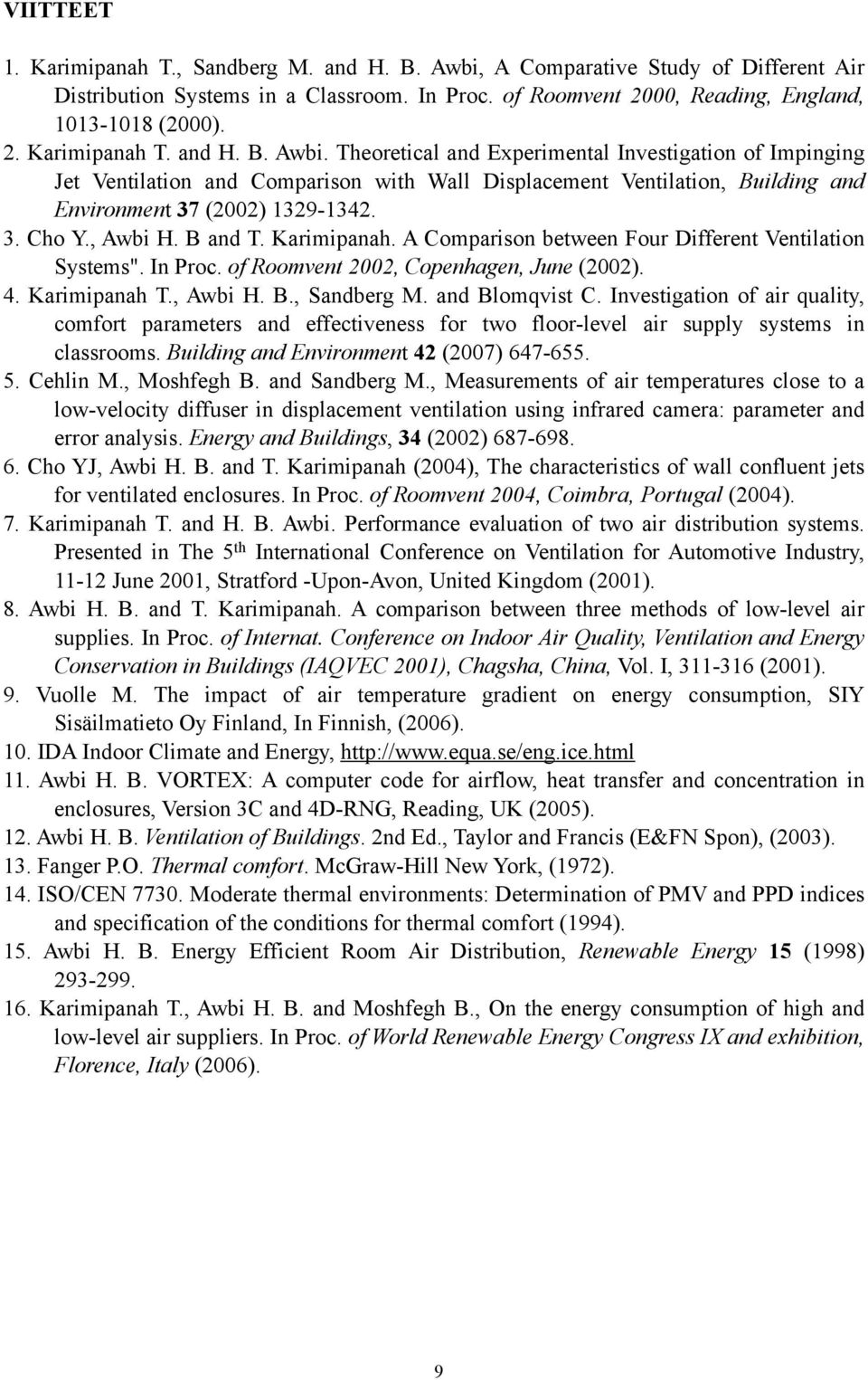 Theoretical and Experimental Investigation of Impinging Jet Ventilation and Comparison with Wall Displacement Ventilation, Building and Environment 37 (2002) 1329-1342. 3. Cho Y., Awbi H. B and T.