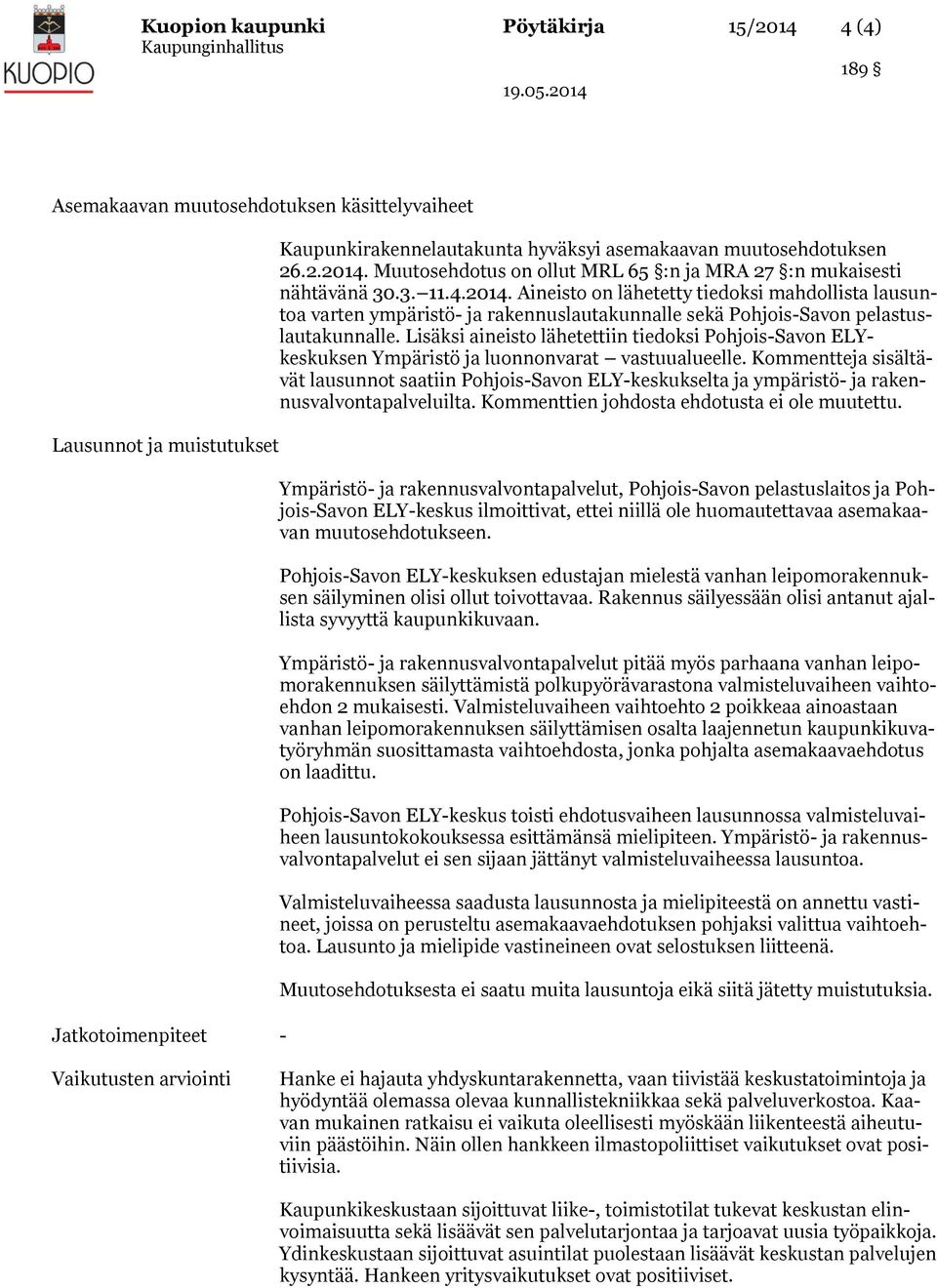 Lisäksi aineisto lähetettiin tiedoksi Pohjois-Savon ELYkeskuksen Ympäristö ja luonnonvarat vastuualueelle.