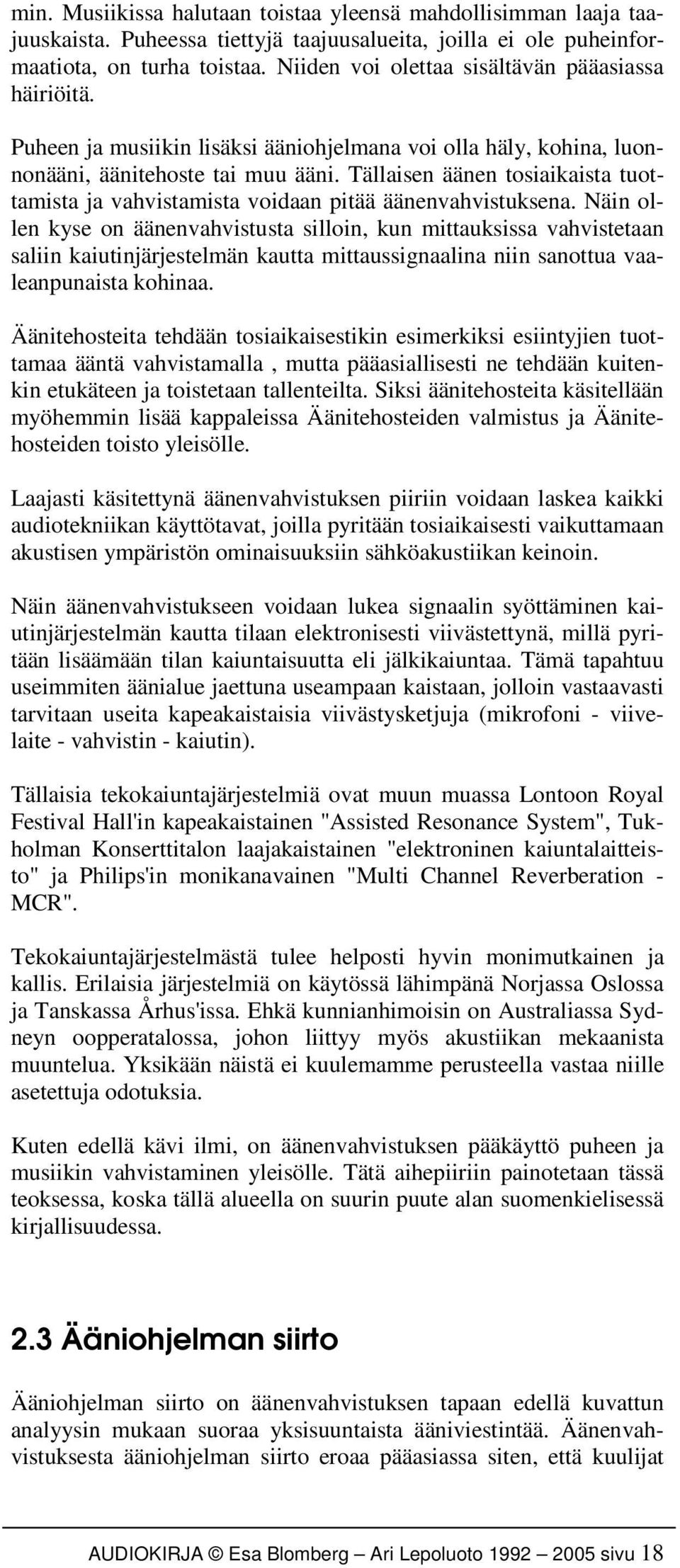 Tällaisen äänen tosiaikaista tuottamista ja vahvistamista voidaan pitää äänenvahvistuksena.