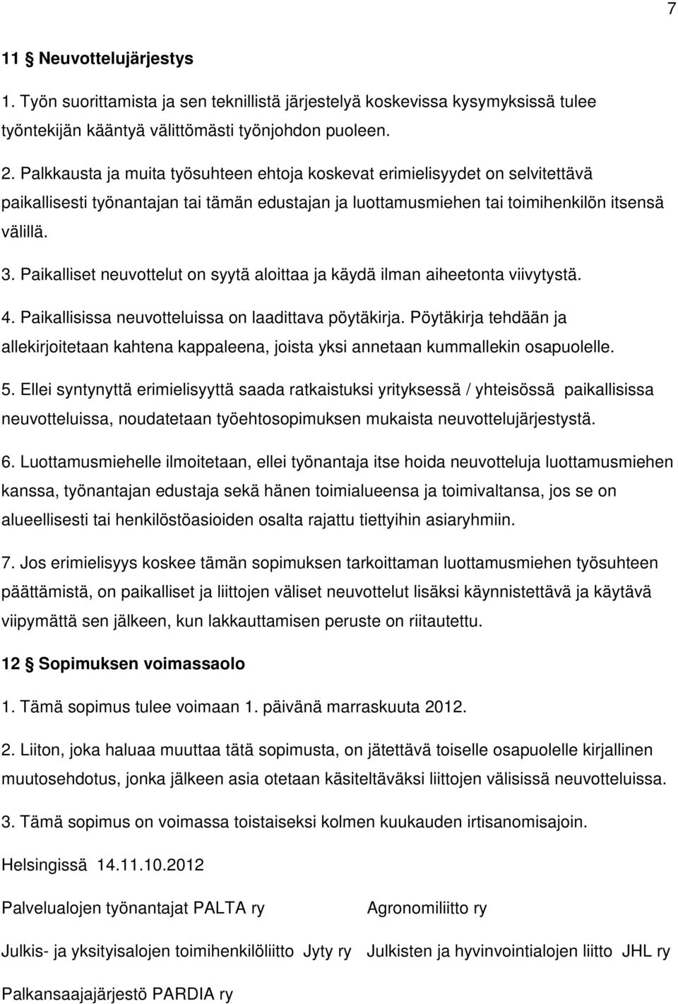 Paikalliset neuvottelut on syytä aloittaa ja käydä ilman aiheetonta viivytystä. 4. Paikallisissa neuvotteluissa on laadittava pöytäkirja.
