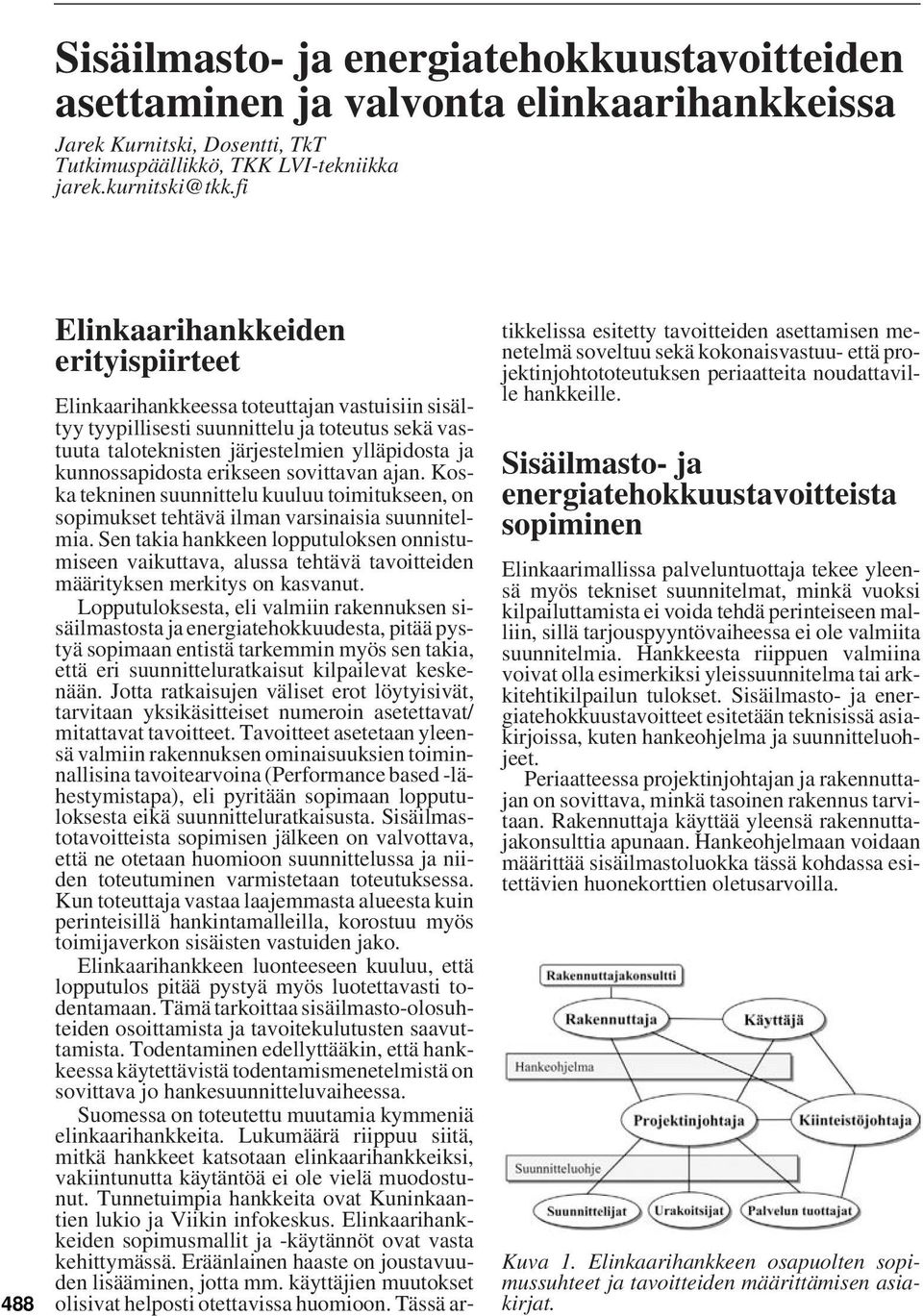 kunnossapidosta erikseen sovittavan ajan. Koska tekninen suunnittelu kuuluu toimitukseen, on sopimukset tehtävä ilman varsinaisia suunnitelmia.