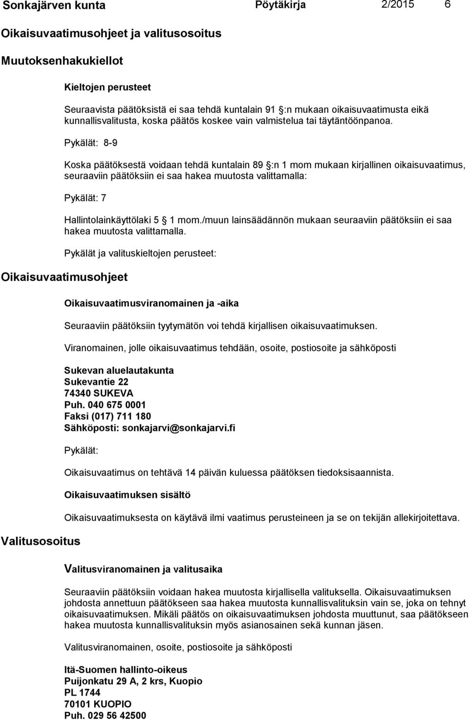 Pykälät: 8-9 Koska päätöksestä voidaan tehdä kuntalain 89 :n 1 mom mukaan kirjallinen oikaisuvaatimus, seu raa viin päätök siin ei saa hakea muutosta valittamalla: Pykälät: 7 Hallintolainkäyttölaki 5