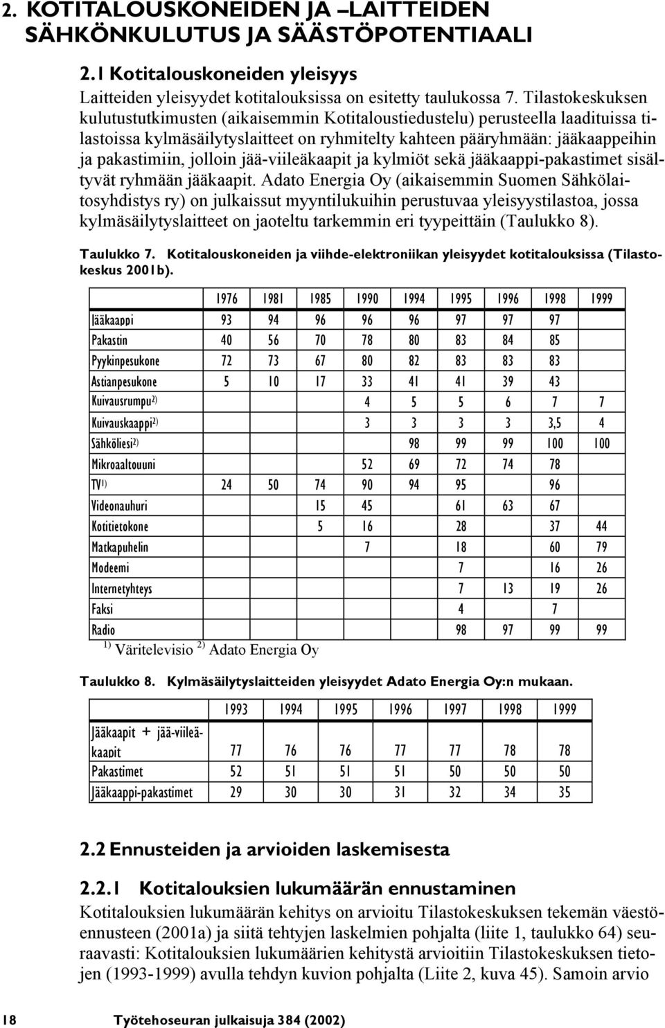 jolloin jää-viileäkaapit ja kylmiöt sekä jääkaappi-pakastimet sisältyvät ryhmään jääkaapit.