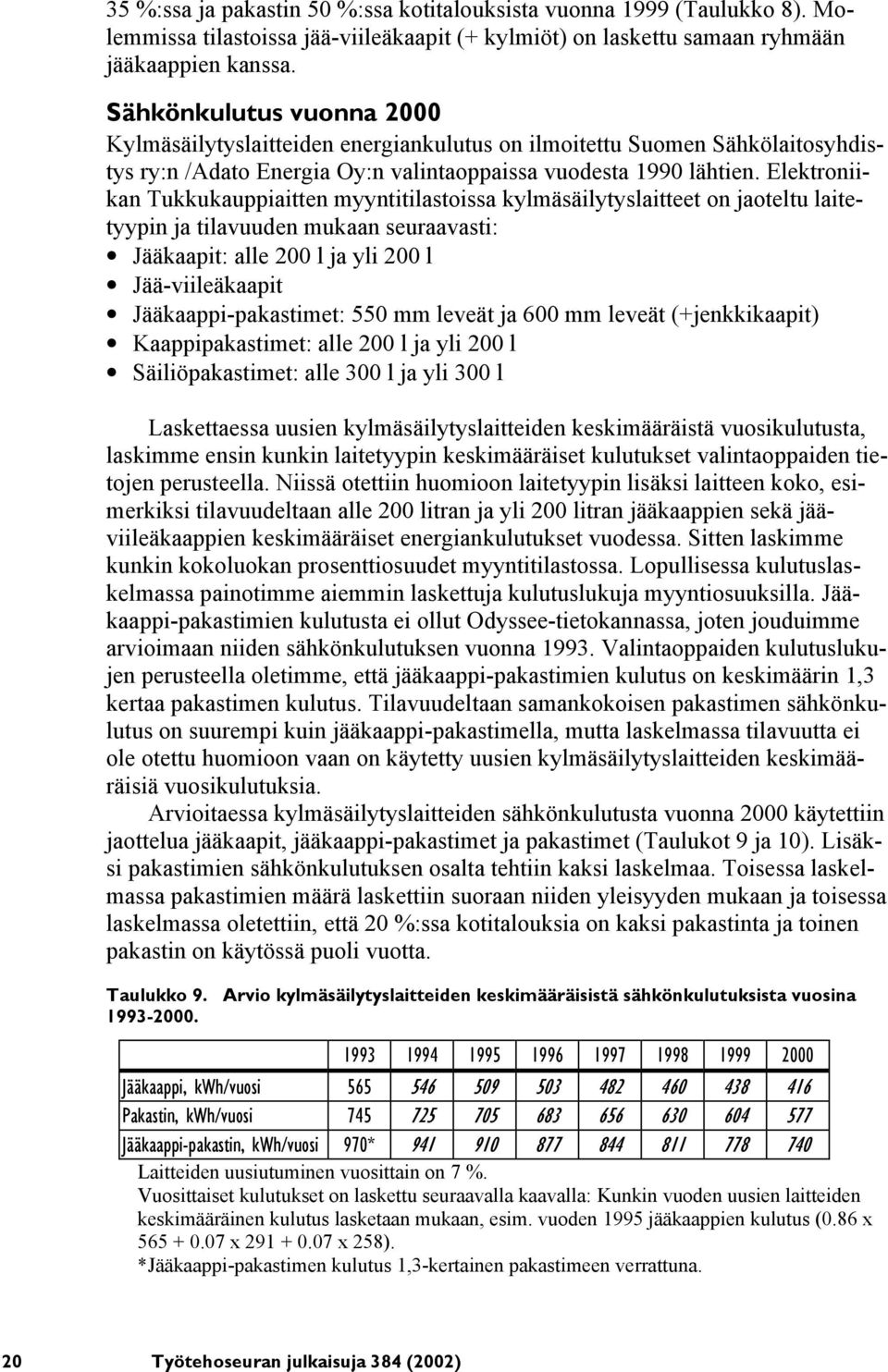 Elektroniikan Tukkukauppiaitten myyntitilastoissa kylmäsäilytyslaitteet on jaoteltu laitetyypin ja tilavuuden mukaan seuraavasti: Jääkaapit: alle 200 l ja yli 200 l Jää-viileäkaapit