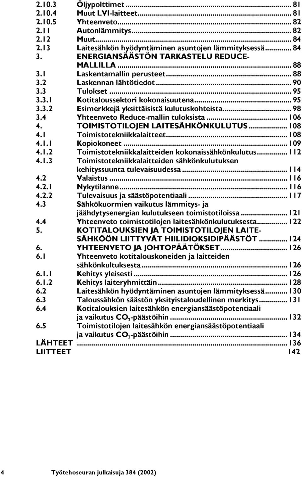 .. 98 3.4 Yhteenveto Reduce-mallin tuloksista... 106 4. TOIMISTOTILOJEN LAITESÄHKÖNKULUTUS... 108 4.1 Toimistotekniikkalaitteet... 108 4.1.1 Kopiokoneet... 109 4.1.2 Toimistotekniikkalaitteiden kokonaissähkönkulutus.