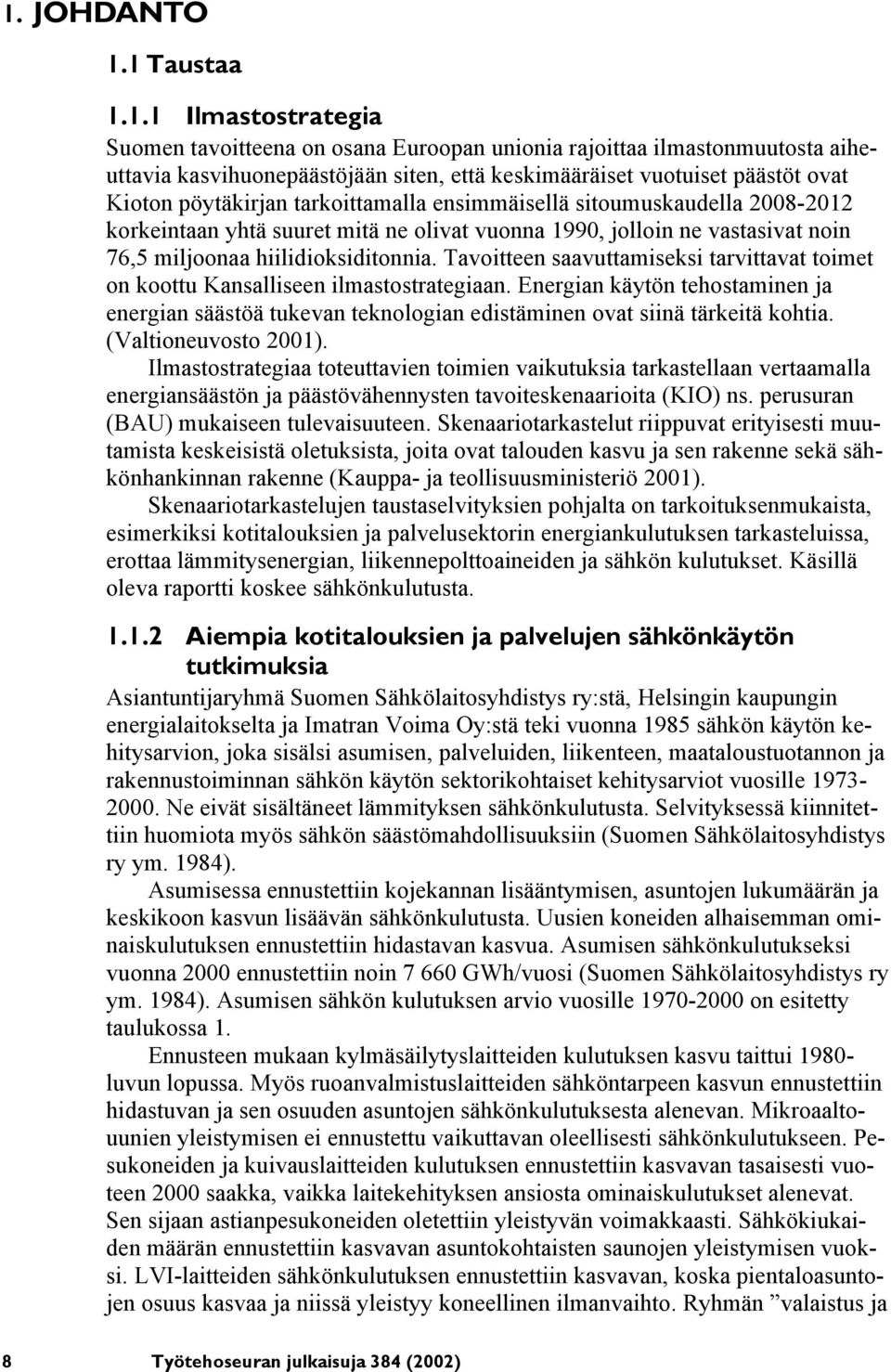 Tavoitteen saavuttamiseksi tarvittavat toimet on koottu Kansalliseen ilmastostrategiaan. Energian käytön tehostaminen ja energian säästöä tukevan teknologian edistäminen ovat siinä tärkeitä kohtia.