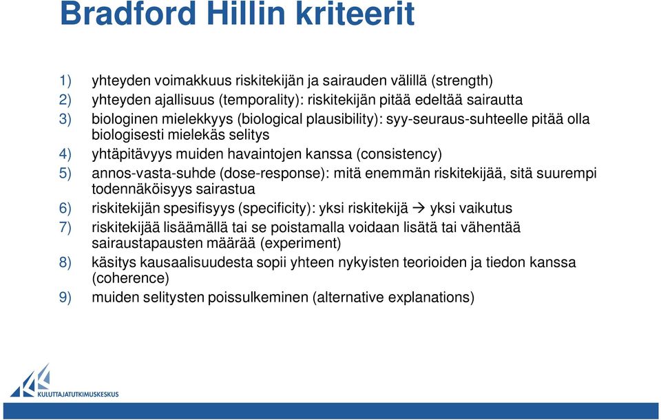 enemmän riskitekijää, sitä suurempi todennäköisyys sairastua 6) riskitekijän spesifisyys (specificity): yksi riskitekijä yksi vaikutus 7) riskitekijää lisäämällä tai se poistamalla voidaan lisätä