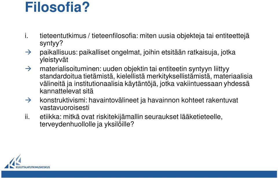 standardoitua tietämistä, kielellistä merkityksellistämistä, materiaalisia välineitä ja institutionaalisia käytäntöjä, jotka vakiintuessaan yhdessä