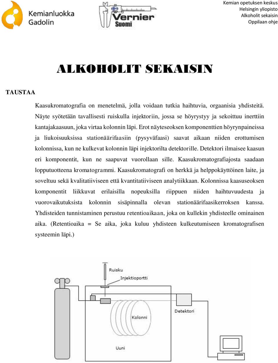 Erot näyteseoksen komponenttien höyrynpaineissa ja liukoisuuksissa stationäärifaasiin (pysyväfaasi) saavat aikaan niiden erottumisen kolonnissa, kun ne kulkevat kolonnin läpi injektorilta