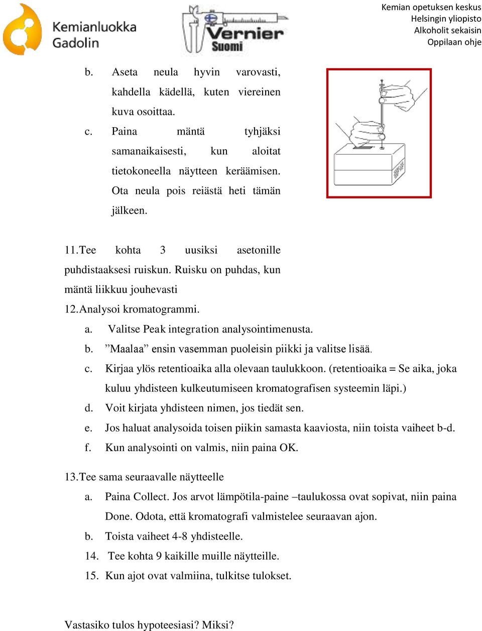 b. Maalaa ensin vasemman puoleisin piikki ja valitse lisää. c. Kirjaa ylös retentioaika alla olevaan taulukkoon.