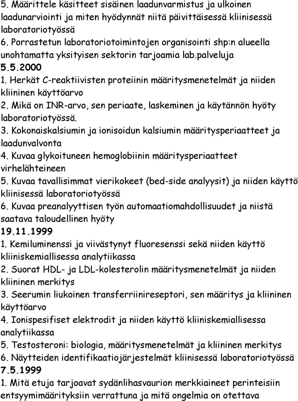 Herkät C-reaktiivisten proteiinin määritysmenetelmät ja niiden kliininen käyttöarvo 2. Mikä on INR-arvo, sen periaate, laskeminen ja käytännön hyöty laboratoriotyössä. 3.