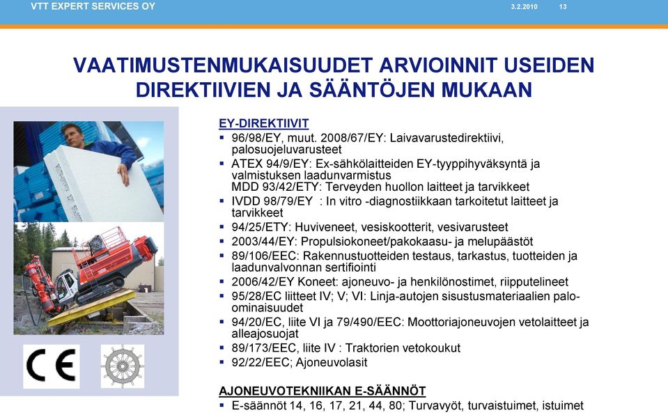 IVDD 98/79/EY : In vitro -diagnostiikkaan tarkoitetut laitteet ja tarvikkeet 94/25/ETY: Huviveneet, vesiskootterit, vesivarusteet 2003/44/EY: Propulsiokoneet/pakokaasu- ja melupäästöt 89/106/EEC: