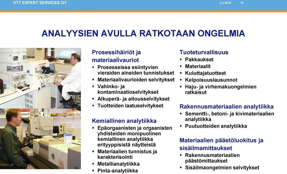 erityyppisistä näytteistä Materiaalien tunnistus ja karakterisointi Metallianalytiikka Pinta-analytiikka Tuoteturvallisuus Pakkaukset Materiaalit Kuluttajatuotteet Kelpoisuuslausunnot Haju- ja