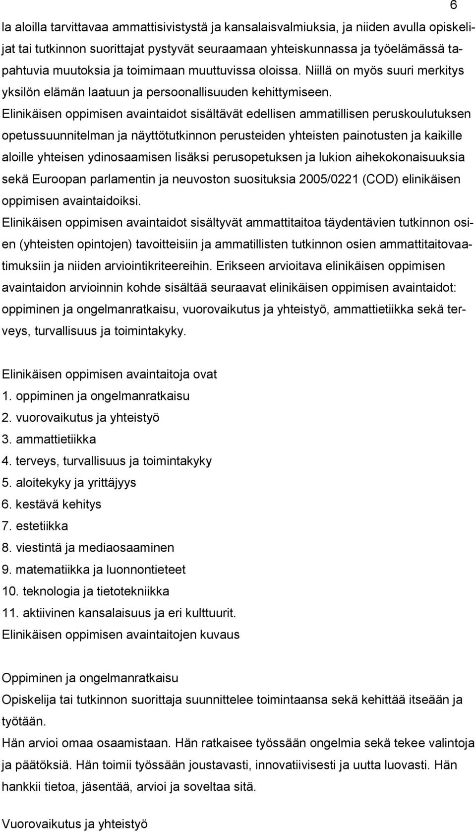 Elinikäisen oppimisen avaintaidot sisältävät edellisen ammatillisen peruskoulutuksen opetussuunnitelman ja näyttötutkinnon perusteiden yhteisten painotusten ja kaikille aloille yhteisen ydinosaamisen