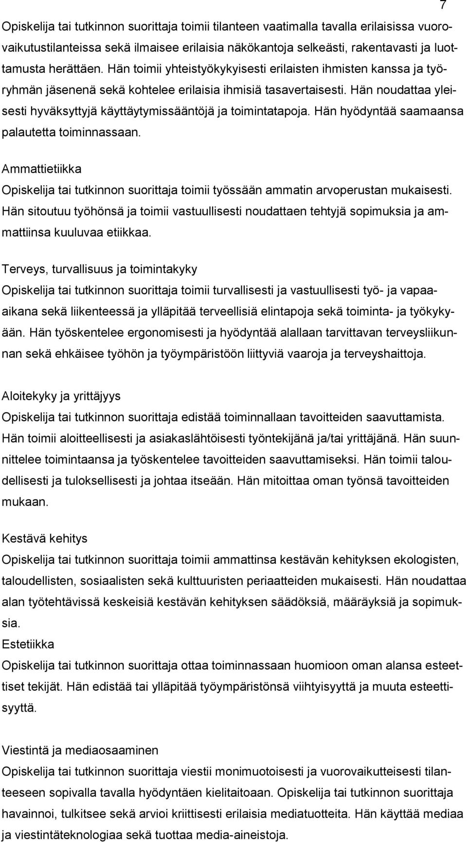 Hän noudattaa yleisesti hyväksyttyjä käyttäytymissääntöjä ja toimintatapoja. Hän hyödyntää saamaansa palautetta toiminnassaan.