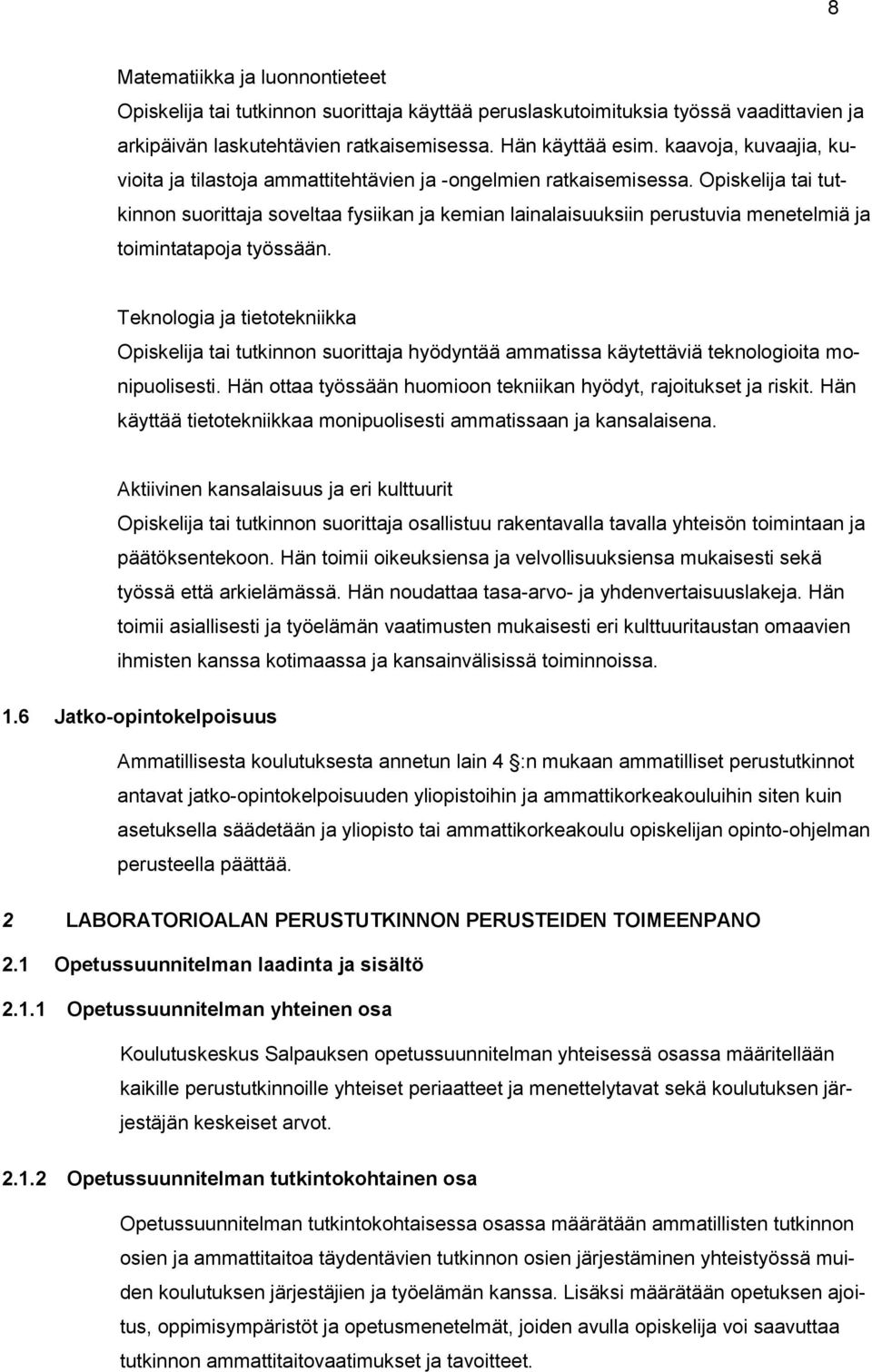 Opiskelija tai tutkinnon suorittaja soveltaa fysiikan ja kemian lainalaisuuksiin perustuvia menetelmiä ja toimintatapoja työssään.