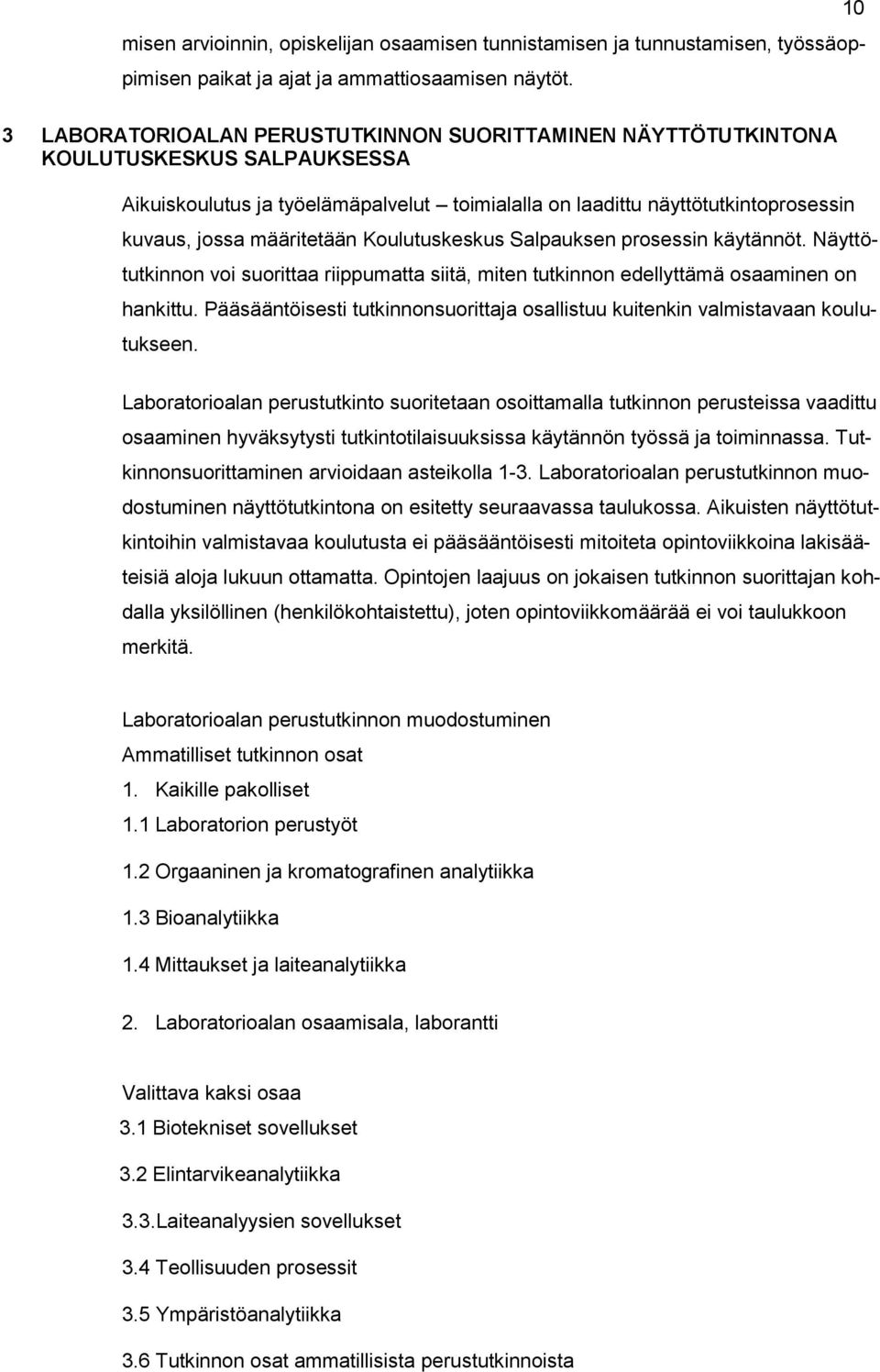 määritetään Koulutuskeskus Salpauksen prosessin käytännöt. Näyttötutkinnon voi suorittaa riippumatta siitä, miten tutkinnon edellyttämä osaaminen on hankittu.