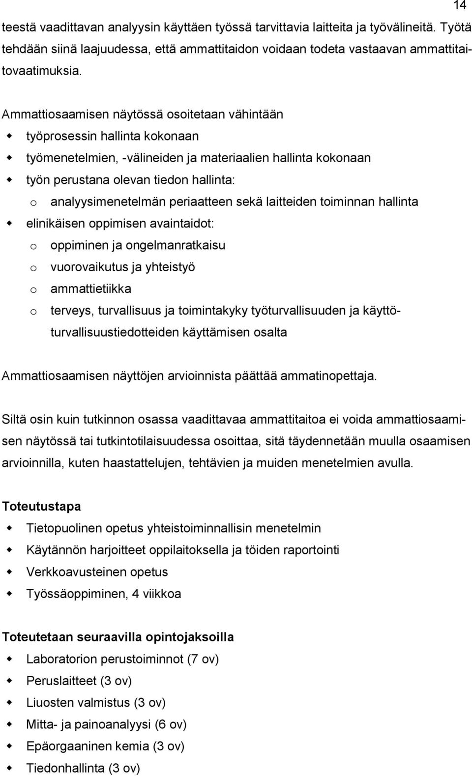 periaatteen sekä laitteiden toiminnan hallinta elinikäisen oppimisen avaintaidot: o oppiminen ja ongelmanratkaisu o vuorovaikutus ja yhteistyö o ammattietiikka o terveys, turvallisuus ja toimintakyky