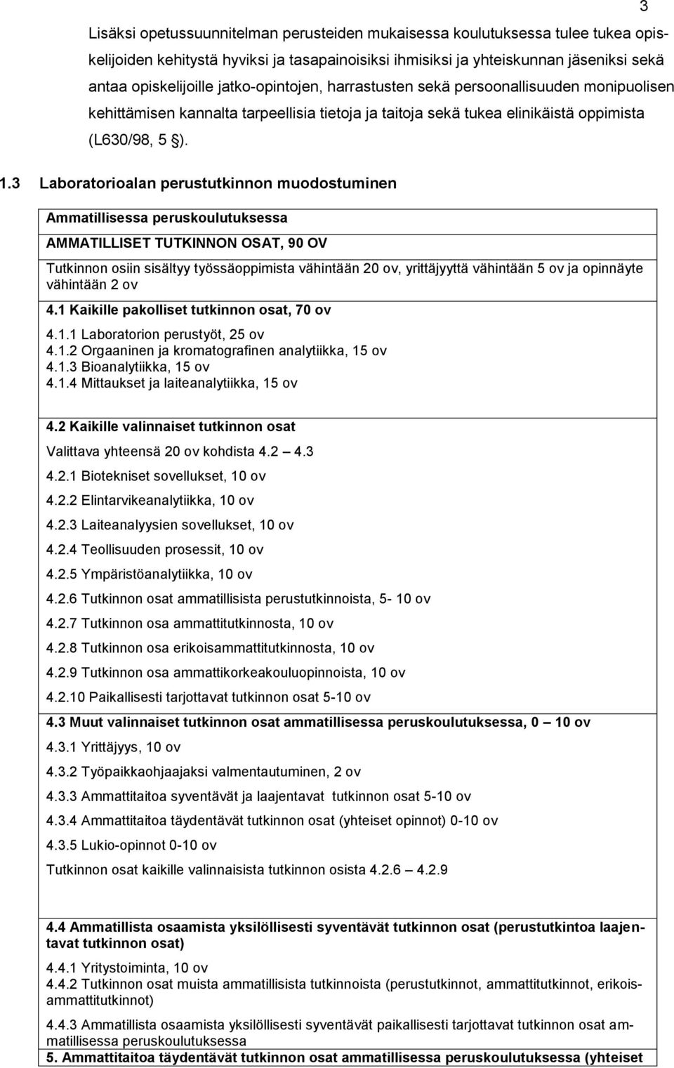 3 Laboratorioalan perustutkinnon muodostuminen Ammatillisessa peruskoulutuksessa AMMATILLISET TUTKINNON OSAT, 90 OV Tutkinnon osiin sisältyy työssäoppimista vähintään 20 ov, yrittäjyyttä vähintään 5