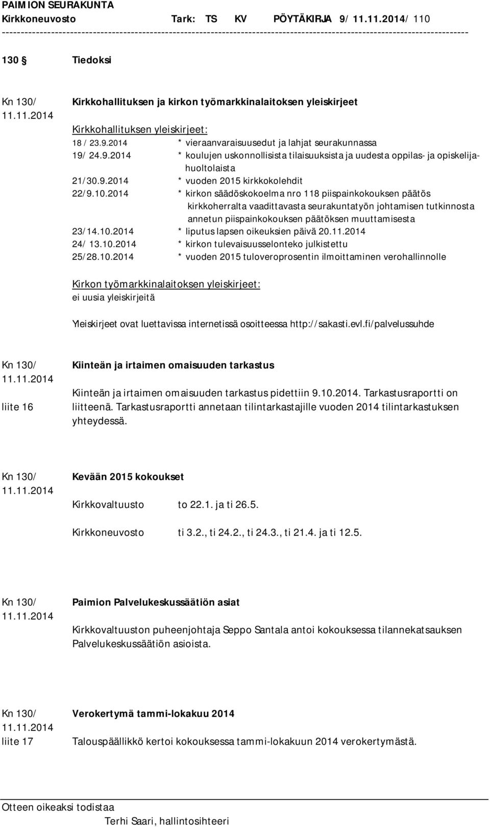 2014 * kirkon säädöskokoelma nro 118 piispainkokouksen päätös kirkkoherralta vaadittavasta seurakuntatyön johtamisen tutkinnosta annetun piispainkokouksen päätöksen muuttamisesta 23/14.10.