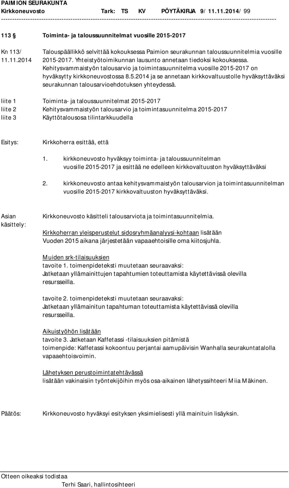 liite 1 Toiminta- ja taloussuunnitelmat 2015-2017 liite 2 Kehitysvammaistyön talousarvio ja toimintasuunnitelma 2015-2017 liite 3 Käyttötalousosa tilintarkkuudella Kirkkoherra esittää, että 1.