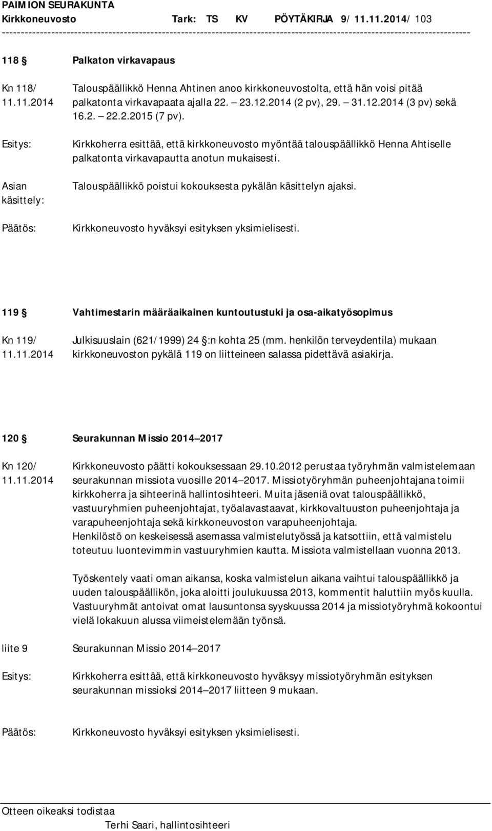 Asian käsittely: Kirkkoherra esittää, että kirkkoneuvosto myöntää talouspäällikkö Henna Ahtiselle palkatonta virkavapautta anotun mukaisesti.