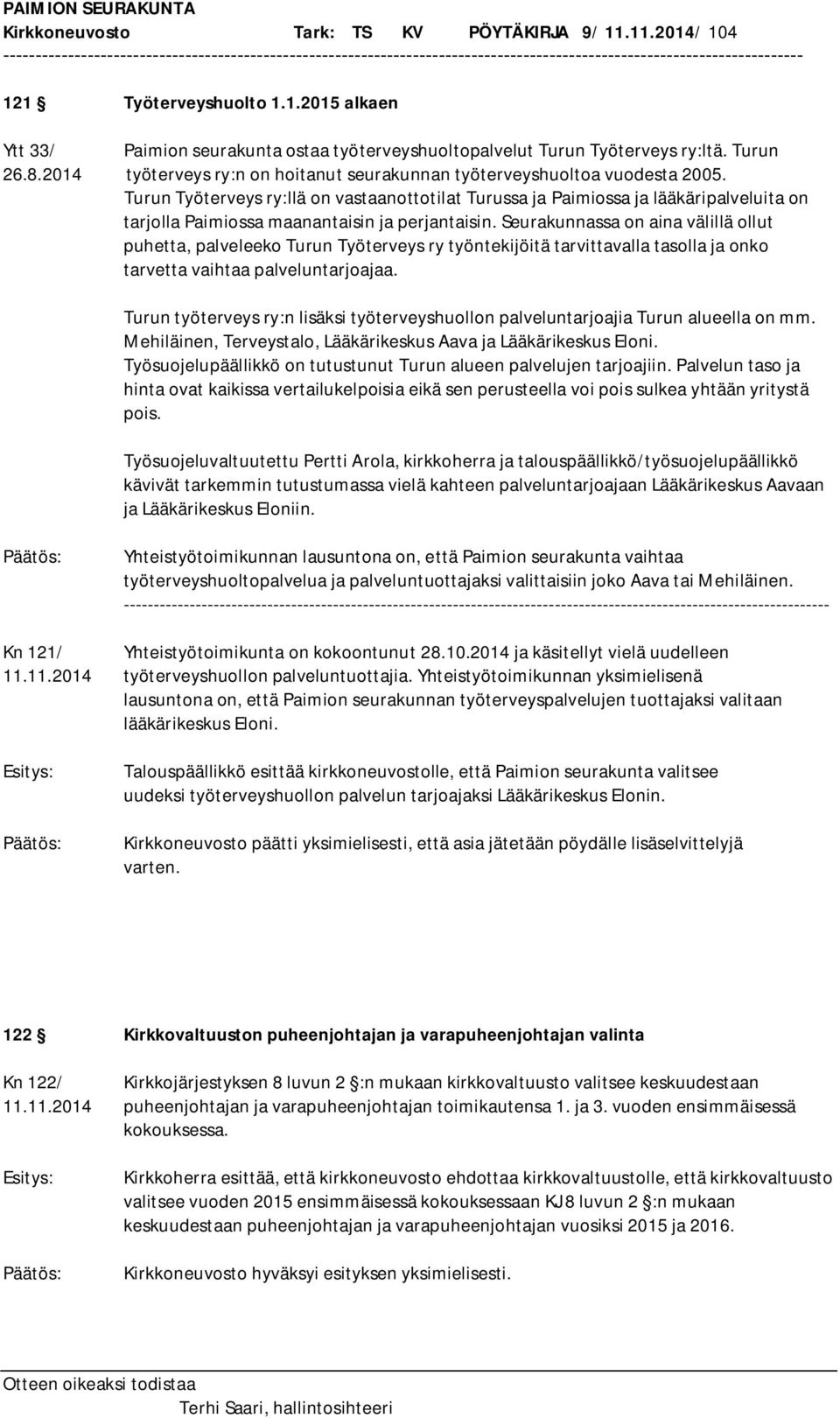 Turun Työterveys ry:llä on vastaanottotilat Turussa ja Paimiossa ja lääkäripalveluita on tarjolla Paimiossa maanantaisin ja perjantaisin.