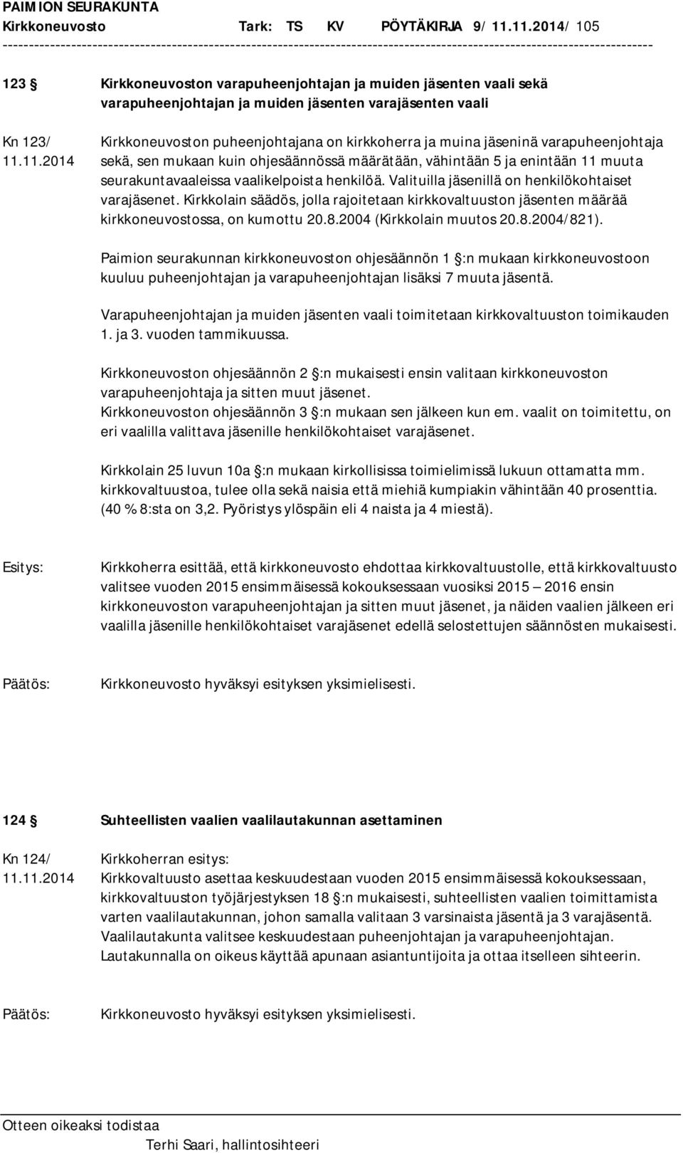 Valituilla jäsenillä on henkilökohtaiset varajäsenet. Kirkkolain säädös, jolla rajoitetaan kirkkovaltuuston jäsenten määrää kirkkoneuvostossa, on kumottu 20.8.2004 (Kirkkolain muutos 20.8.2004/821).