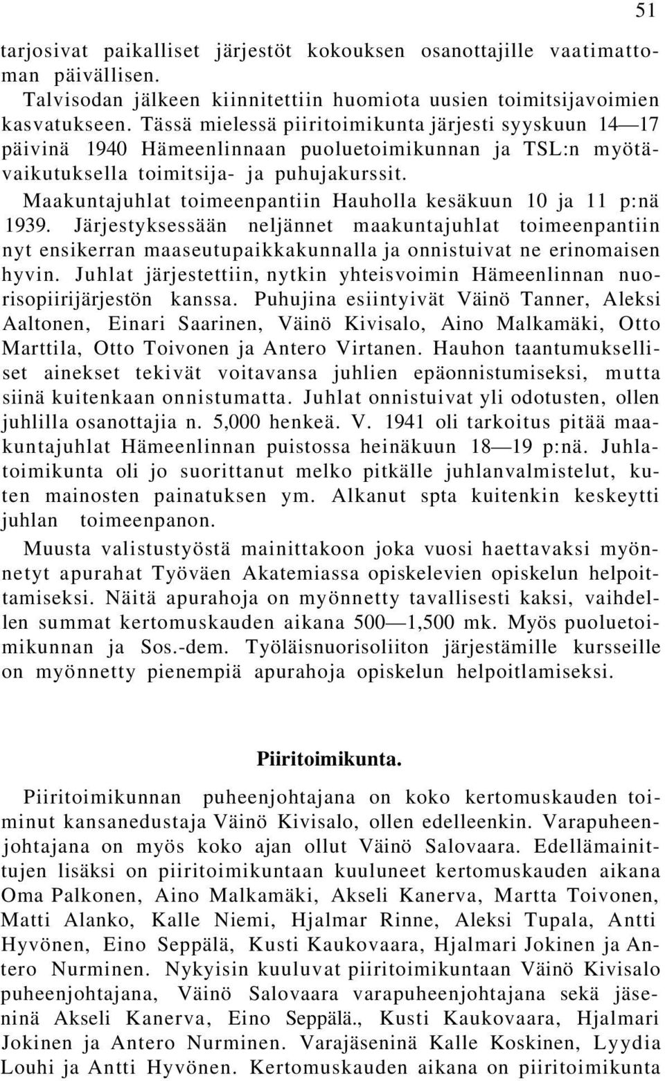 Maakuntajuhlat toimeenpantiin Hauholla kesäkuun 10 ja 11 p:nä 1939. Järjestyksessään neljännet maakuntajuhlat toimeenpantiin nyt ensikerran maaseutupaikkakunnalla ja onnistuivat ne erinomaisen hyvin.