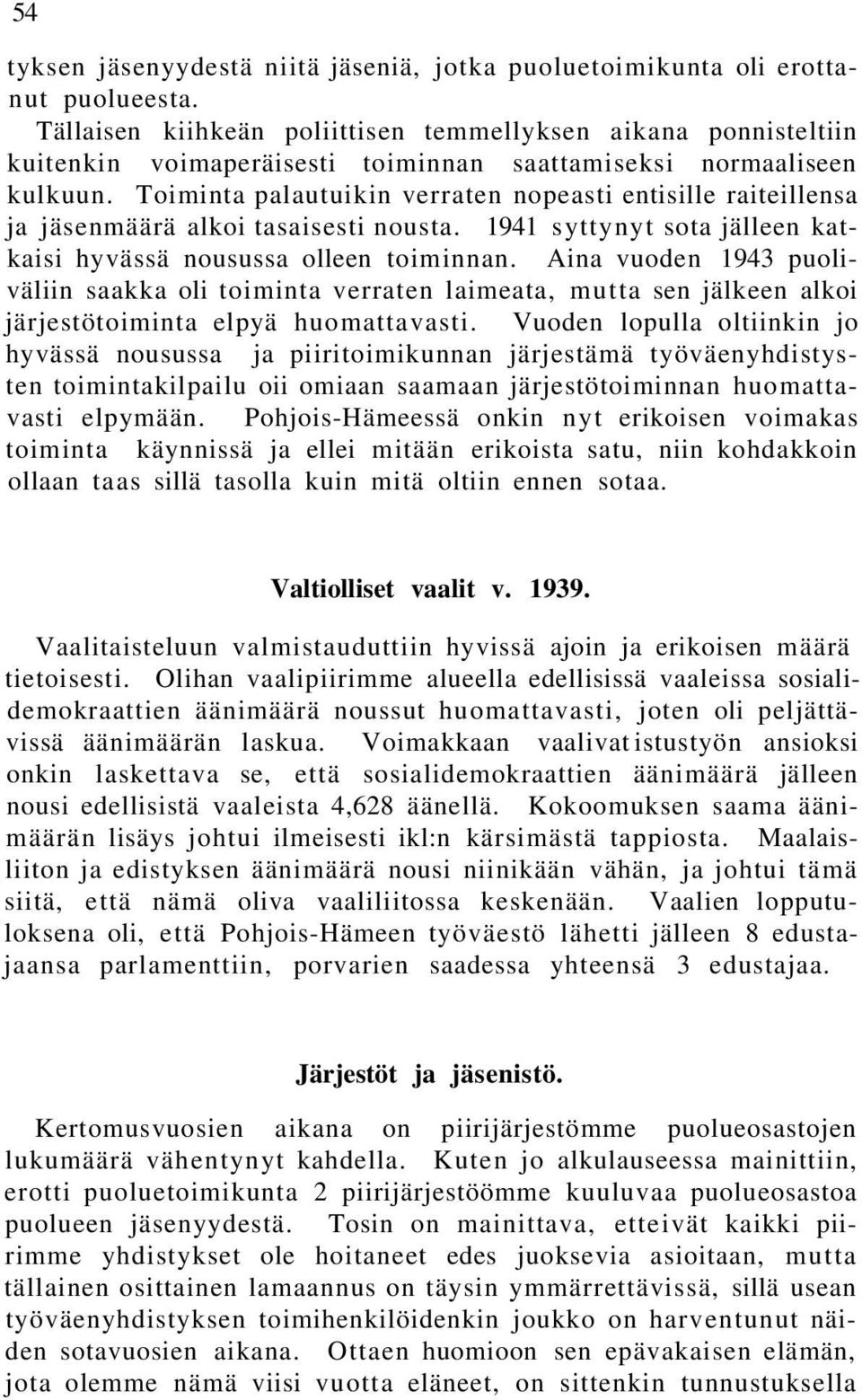 Toiminta palautuikin verraten nopeasti entisille raiteillensa ja jäsenmäärä alkoi tasaisesti nousta. 1941 syttynyt sota jälleen katkaisi hyvässä nousussa olleen toiminnan.