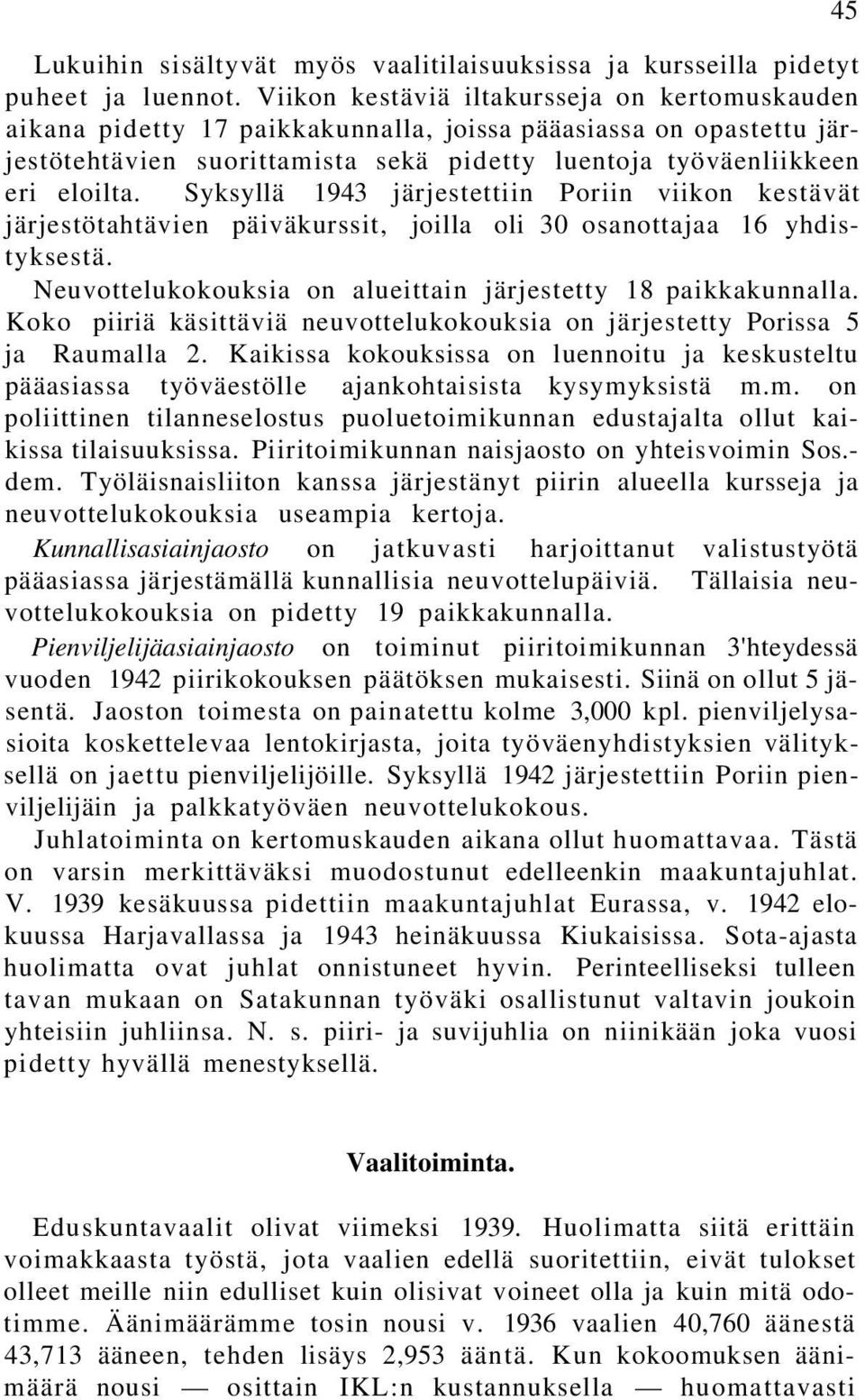 Syksyllä 1943 järjestettiin Poriin viikon kestävät järjestötahtävien päiväkurssit, joilla oli 30 osanottajaa 16 yhdistyksestä. Neuvottelukokouksia on alueittain järjestetty 18 paikkakunnalla.