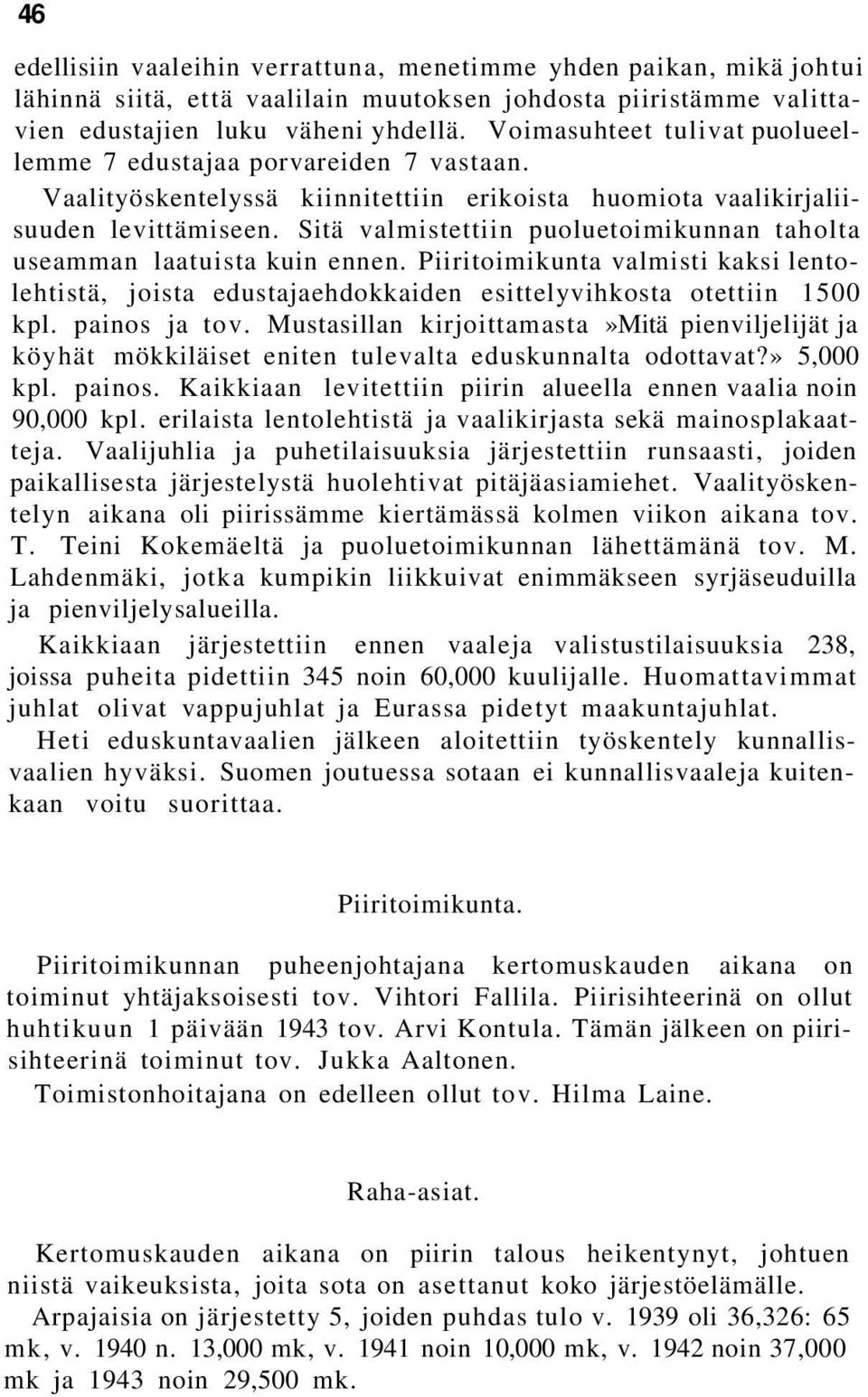 Sitä valmistettiin puoluetoimikunnan taholta useamman laatuista kuin ennen. Piiritoimikunta valmisti kaksi lentolehtistä, joista edustajaehdokkaiden esittelyvihkosta otettiin 1500 kpl. painos ja tov.