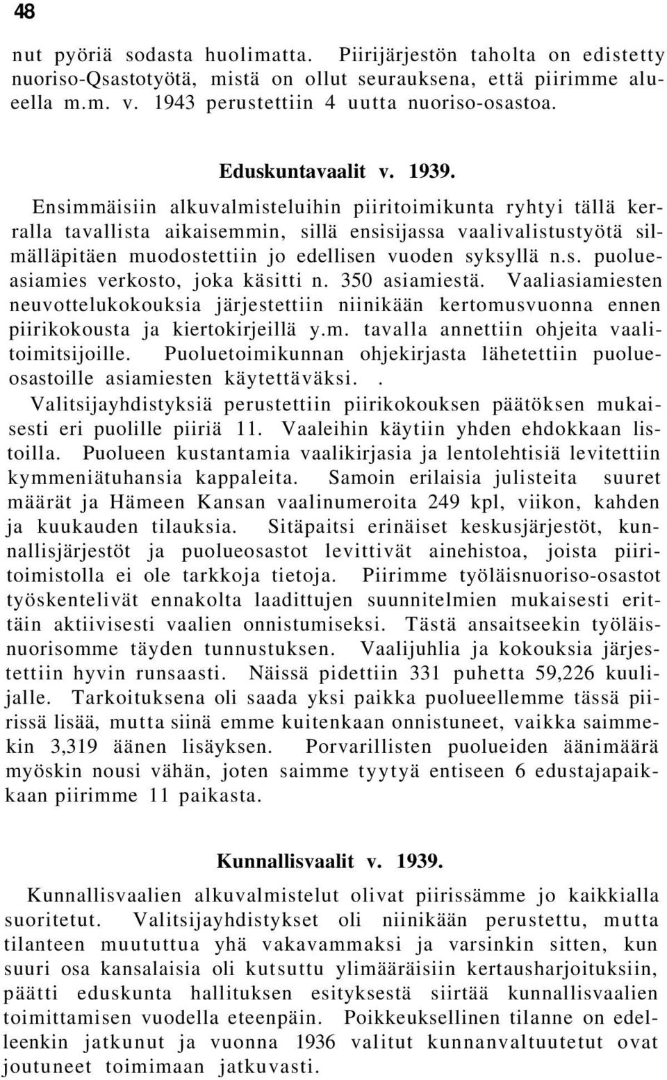 Ensimmäisiin alkuvalmisteluihin piiritoimikunta ryhtyi tällä kerralla tavallista aikaisemmin, sillä ensisijassa vaalivalistustyötä silmälläpitäen muodostettiin jo edellisen vuoden syksyllä n.s. puolueasiamies verkosto, joka käsitti n.