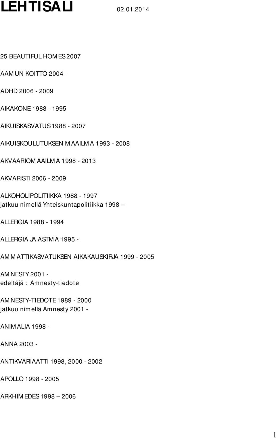 1993-2008 AKVAARIOMAAILMA 1998-2013 AKVARISTI 2006-2009 ALKOHOLIPOLITIIKKA 1988-1997 jatkuu nimellä Yhteiskuntapolitiikka 1998 ALLERGIA