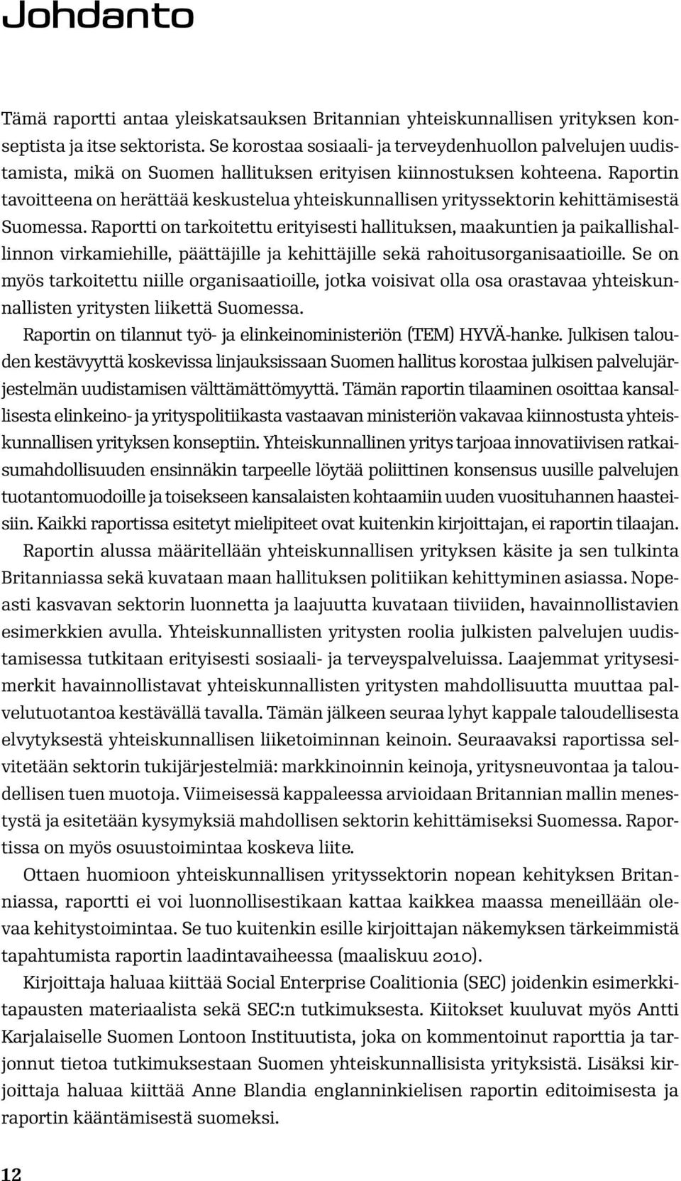 Raportin tavoitteena on herättää keskustelua yhteiskunnallisen yrityssektorin kehittämisestä Suomessa.