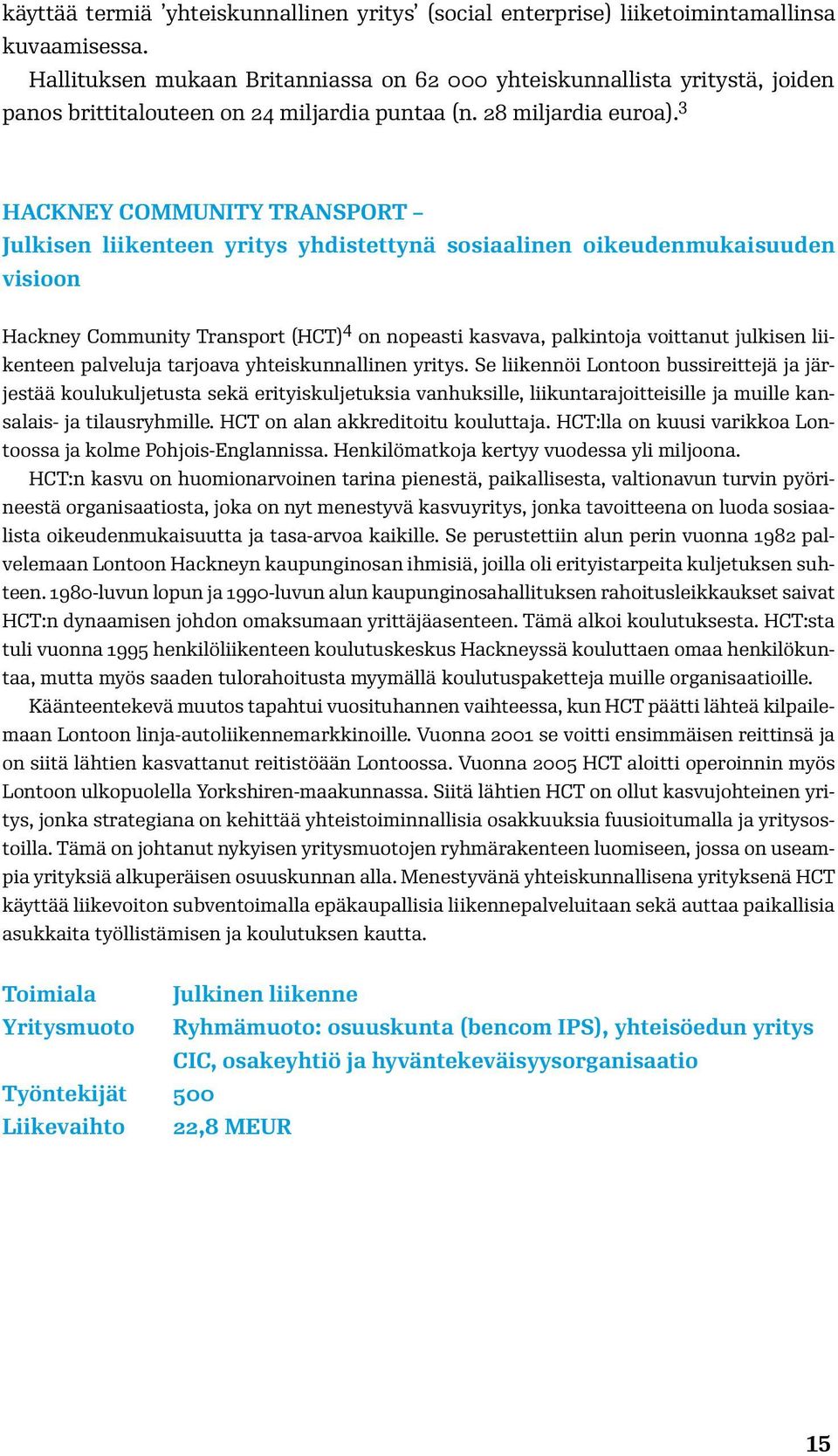 3 HACKNEY COMMUNITY TRANSPORT Julkisen liikenteen yritys yhdistettynä sosiaalinen oikeudenmukaisuuden visioon Hackney Community Transport (HCT) 4 on nopeasti kasvava, palkintoja voittanut julkisen