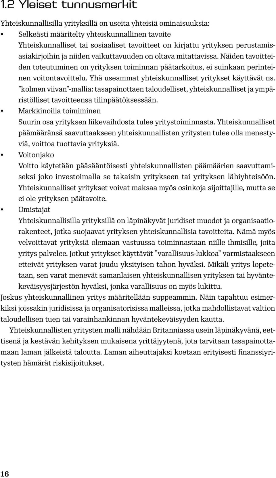 Yhä useammat yhteiskunnalliset yritykset käyttävät ns. kolmen viivan -mallia: tasapainottaen taloudelliset, yhteiskunnalliset ja ympäristölliset tavoitteensa tilinpäätöksessään.