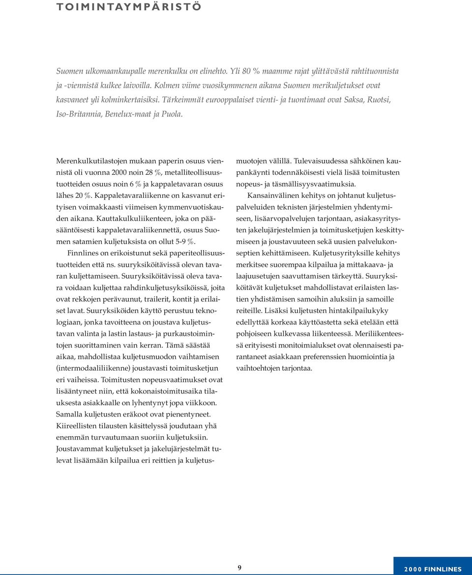 Merenkulkutilastojen mukaan paperin osuus viennistä oli vuonna 2000 noin 28 %, metalliteollisuustuotteiden osuus noin 6 % ja kappaletavaran osuus lähes 20 %.