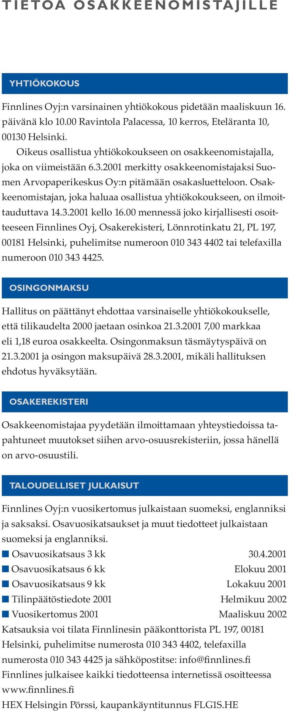 Osakkeenomistajan, joka haluaa osallistua yhtiökokoukseen, on ilmoittauduttava 14.3.2001 kello 16.