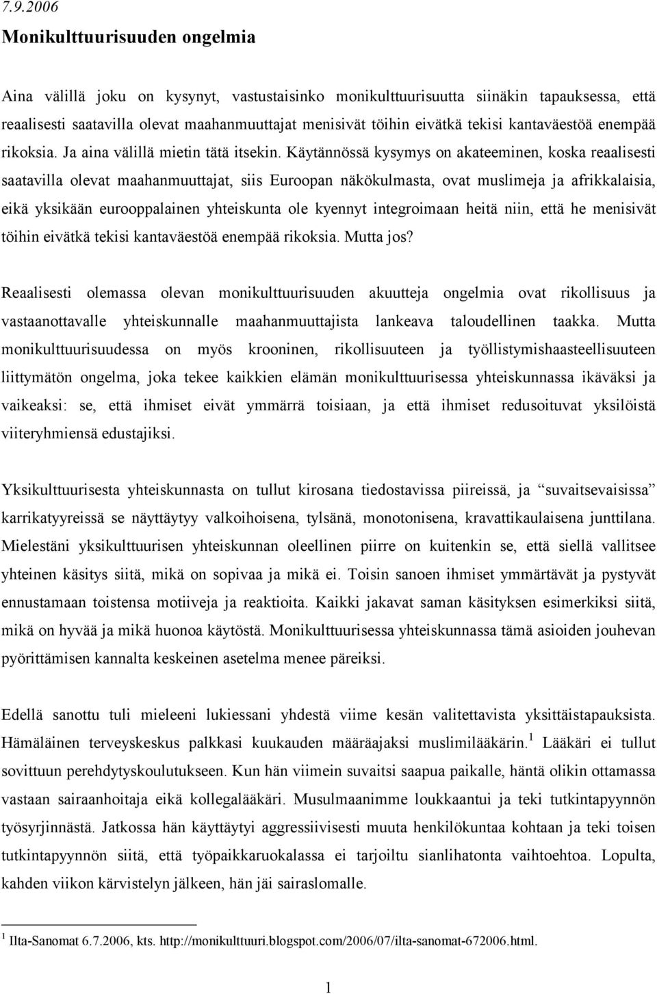 Käytännössä kysymys on akateeminen, koska reaalisesti saatavilla olevat maahanmuuttajat, siis Euroopan näkökulmasta, ovat muslimeja ja afrikkalaisia, eikä yksikään eurooppalainen yhteiskunta ole