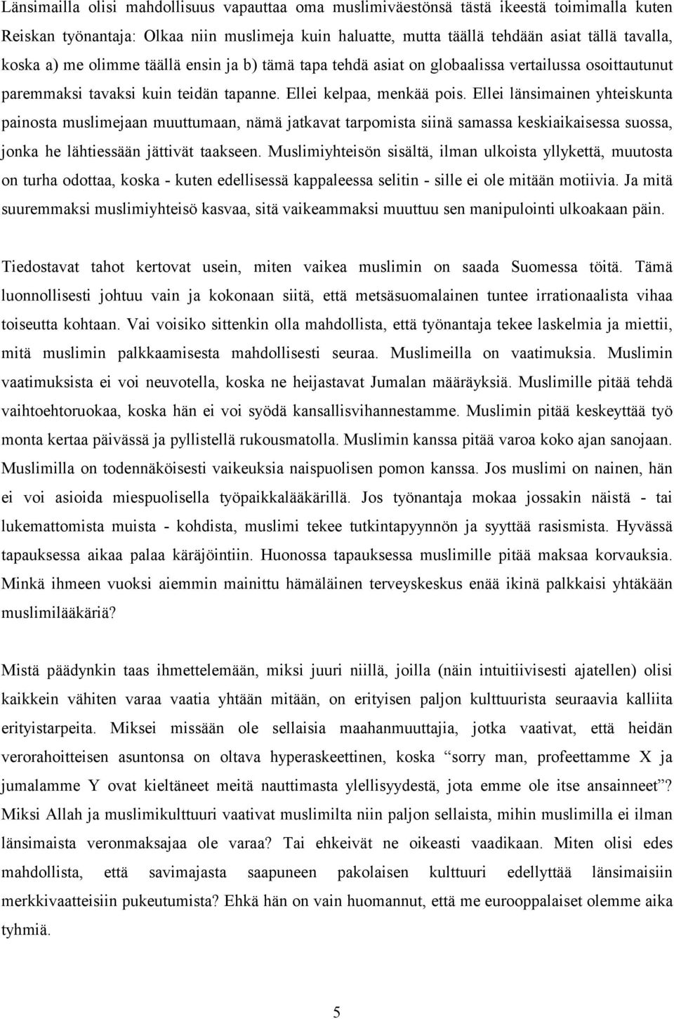 Ellei länsimainen yhteiskunta painosta muslimejaan muuttumaan, nämä jatkavat tarpomista siinä samassa keskiaikaisessa suossa, jonka he lähtiessään jättivät taakseen.