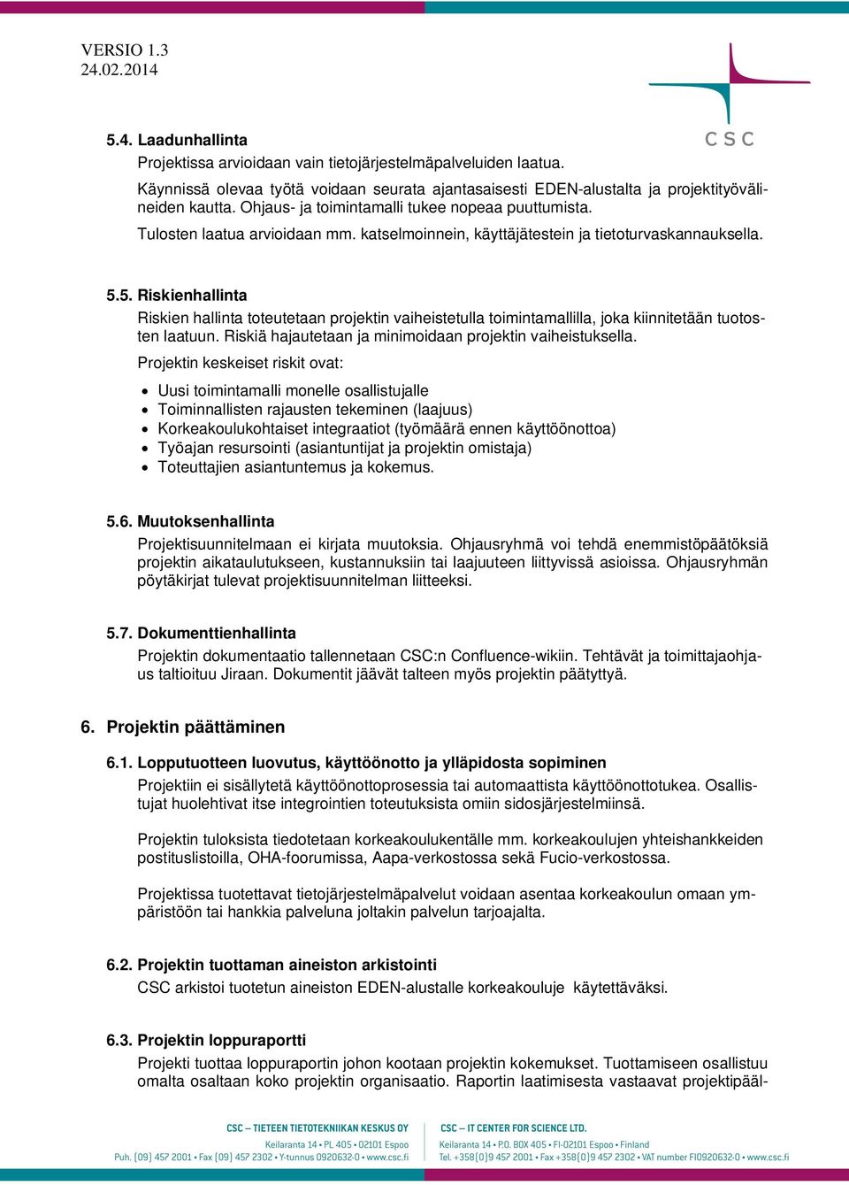 5. Riskienhallinta Riskien hallinta toteutetaan projektin vaiheistetulla toimintamallilla, joka kiinnitetään tuotosten laatuun. Riskiä hajautetaan ja minimoidaan projektin vaiheistuksella.