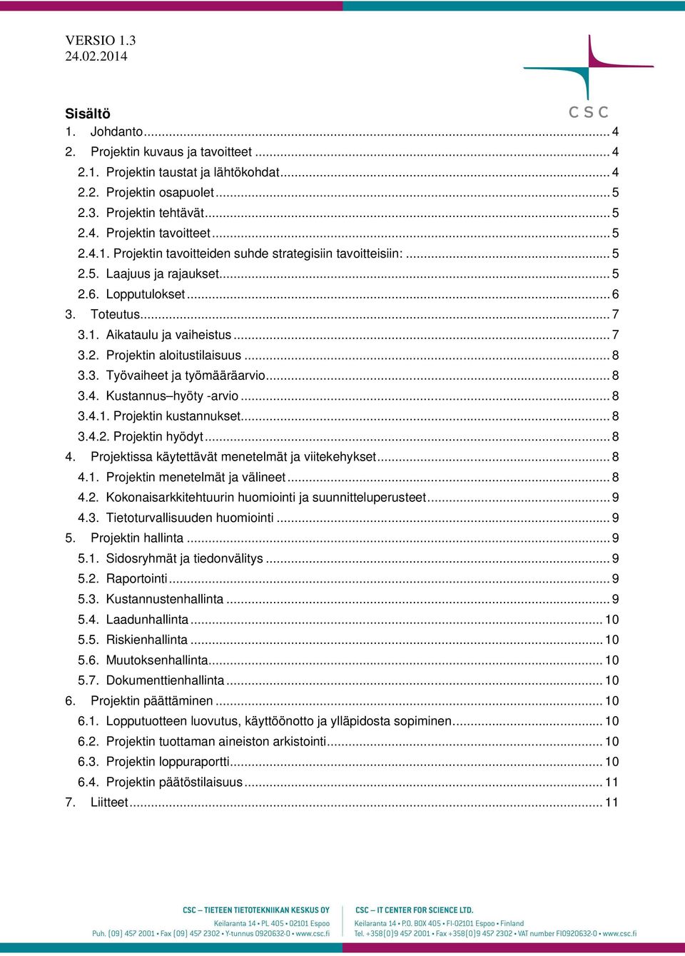 Kustannus hyöty -arvio... 8 3.4.1. Projektin kustannukset... 8 3.4.2. Projektin hyödyt... 8 4. Projektissa käytettävät menetelmät ja viitekehykset... 8 4.1. Projektin menetelmät ja välineet... 8 4.2. Kokonaisarkkitehtuurin huomiointi ja suunnitteluperusteet.